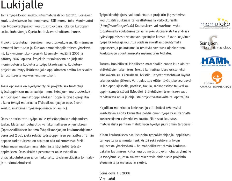 ESR-momu-toko projekti käynnistyi keväällä 2005 ja päättyy 2007 lopussa. Projektin tarkoituksena on järjestää monimuotoista koulutusta työpaikkaohjaajille.