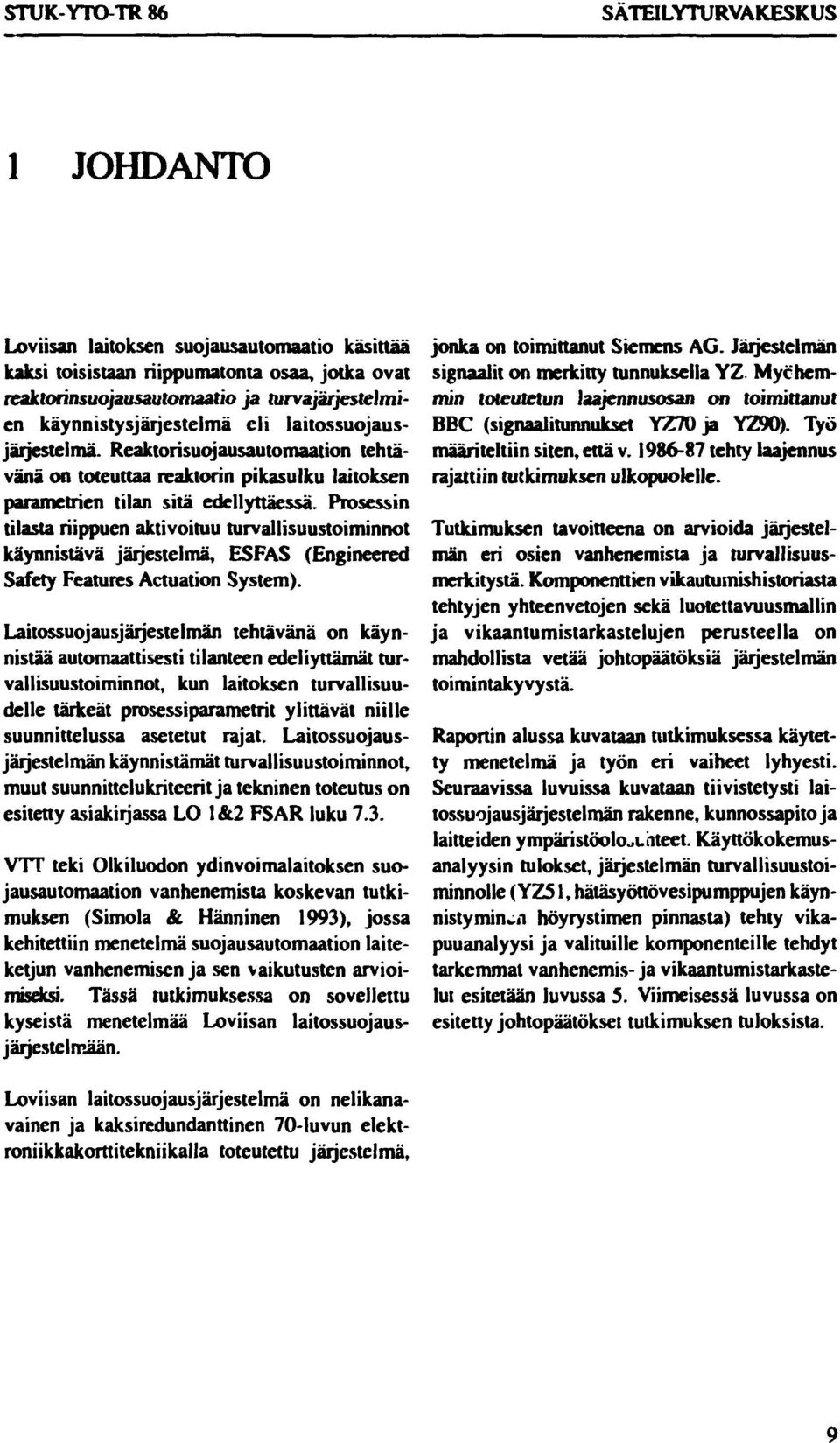 Prosessin tilasta riippuen aktivoituu turvallisuustoiminnot käynnistävä järjestelmä, ESFAS (Engineered Safety Features Actuation System).