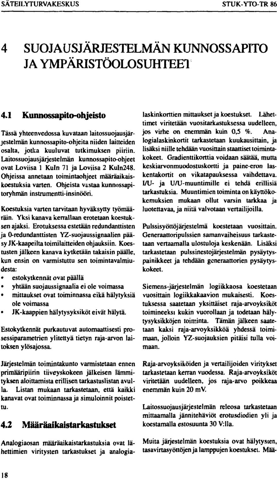 Laitossuojausjärjestelmän kunnossapito-ohjeet ovat Loviisa 1 Kuin 71 ja Loviisa 2 Kuln248. Ohjeissa annetaan toimintaohjeet määräaikaiskoestuksia varten.