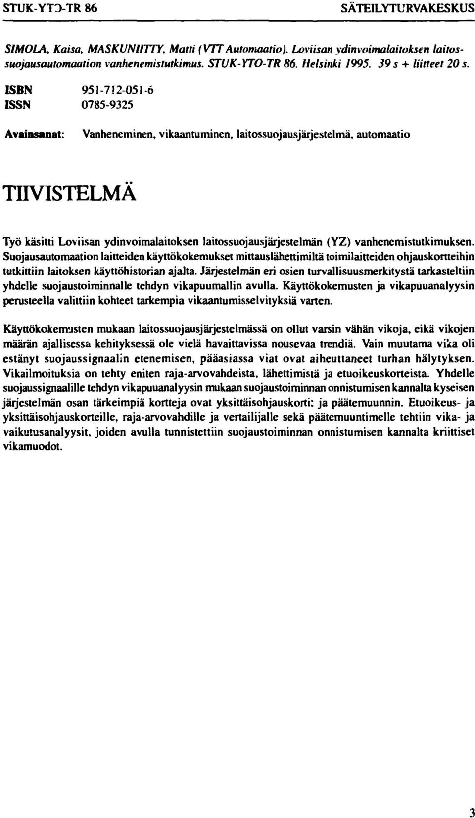 ISBN 951-712-051-6 ISSN 0785-9325 Avainsanat: Vanheneminen, vikaantuminen, laitossuojausjärjestelmä, automaatio TIIVISTELMÄ Työ käsitti Loviisan ydinvoimalaitoksen laitossuojausjärjestelmän (YZ)