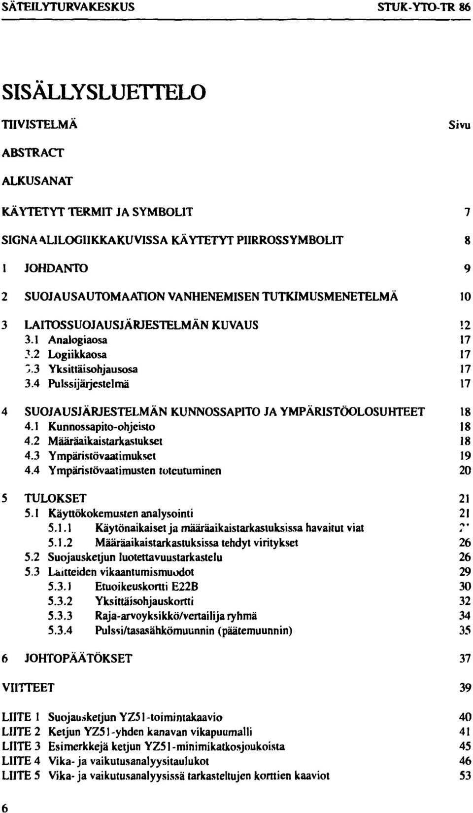 4 Pulssijärjestelmä 17 4 SUOJAUSJÄRJESTELMÄN KUNNOSSAPITO JA YMPÄRISTÖOLOSUHTEET 18 4.1 Kunnossapito-ohjeisto 18 4.2 Määräaikaistarkastukset 18 4.3 Ympäristövaatimukset 19 4.