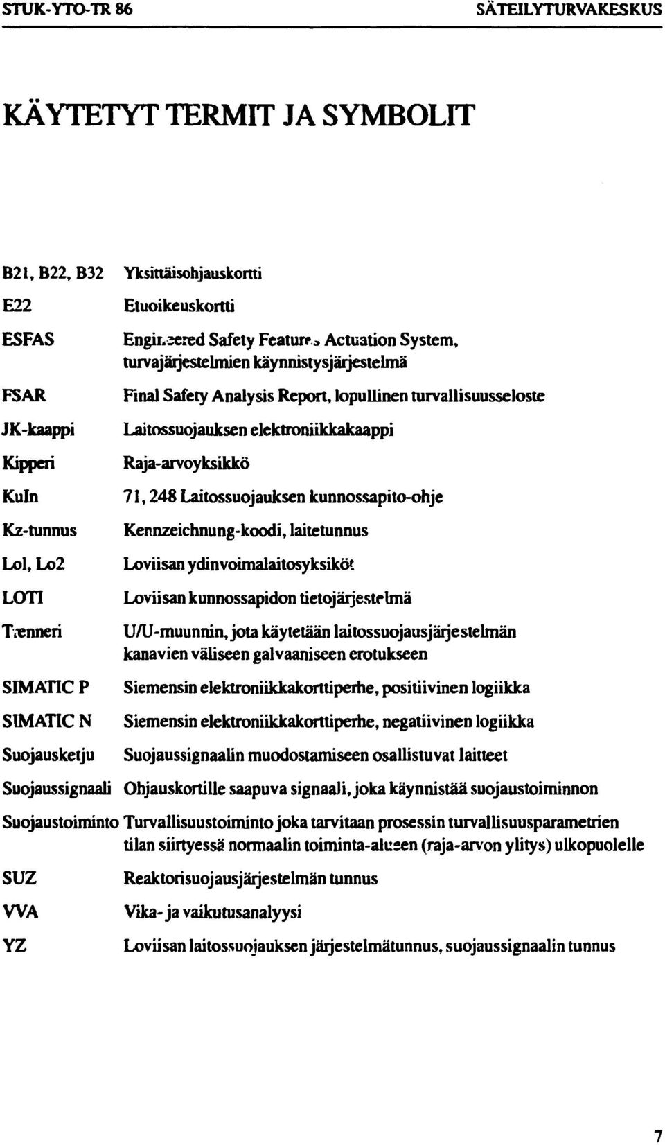 Etuoikeuskortti Engineered Safety Feature Actuation System, turvajärjestelmien käynnistysjärjestelmä Final Safety Analysis Report, lopullinen turvallisuusseloste Laitossuojauksen elektroniikkakaappi