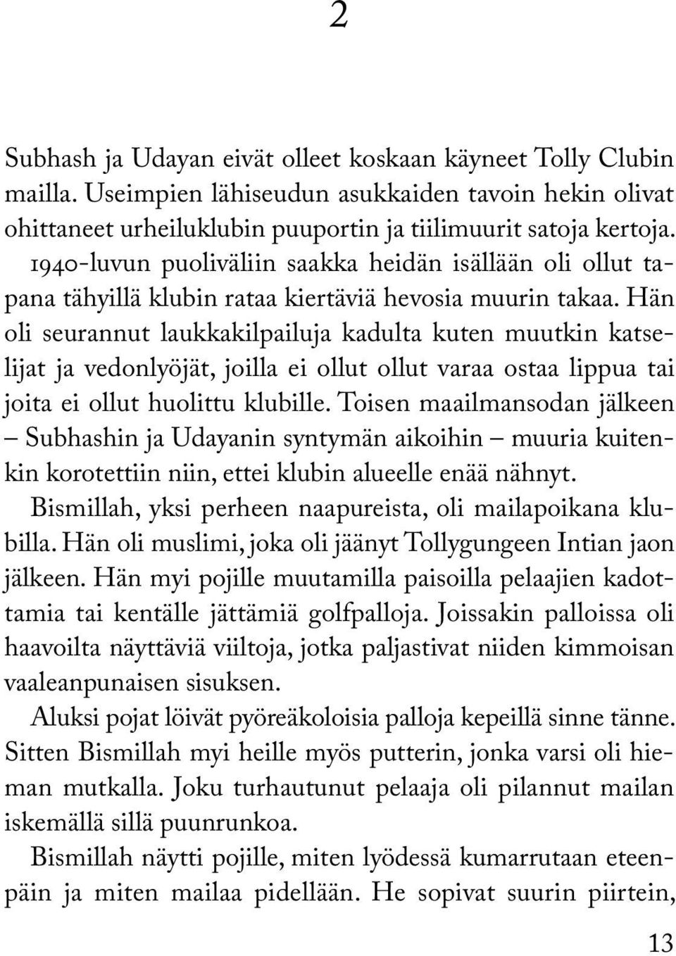 Hän oli seurannut laukkakilpailuja kadulta kuten muutkin katselijat ja vedonlyöjät, joilla ei ollut ollut varaa ostaa lippua tai joita ei ollut huolittu klubille.