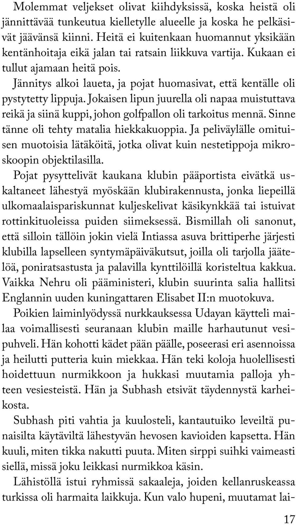 Jännitys alkoi laueta, ja pojat huomasivat, että kentälle oli pystytetty lippuja. Jokaisen lipun juurella oli napaa muistuttava reikä ja siinä kuppi, johon golfpallon oli tarkoitus mennä.