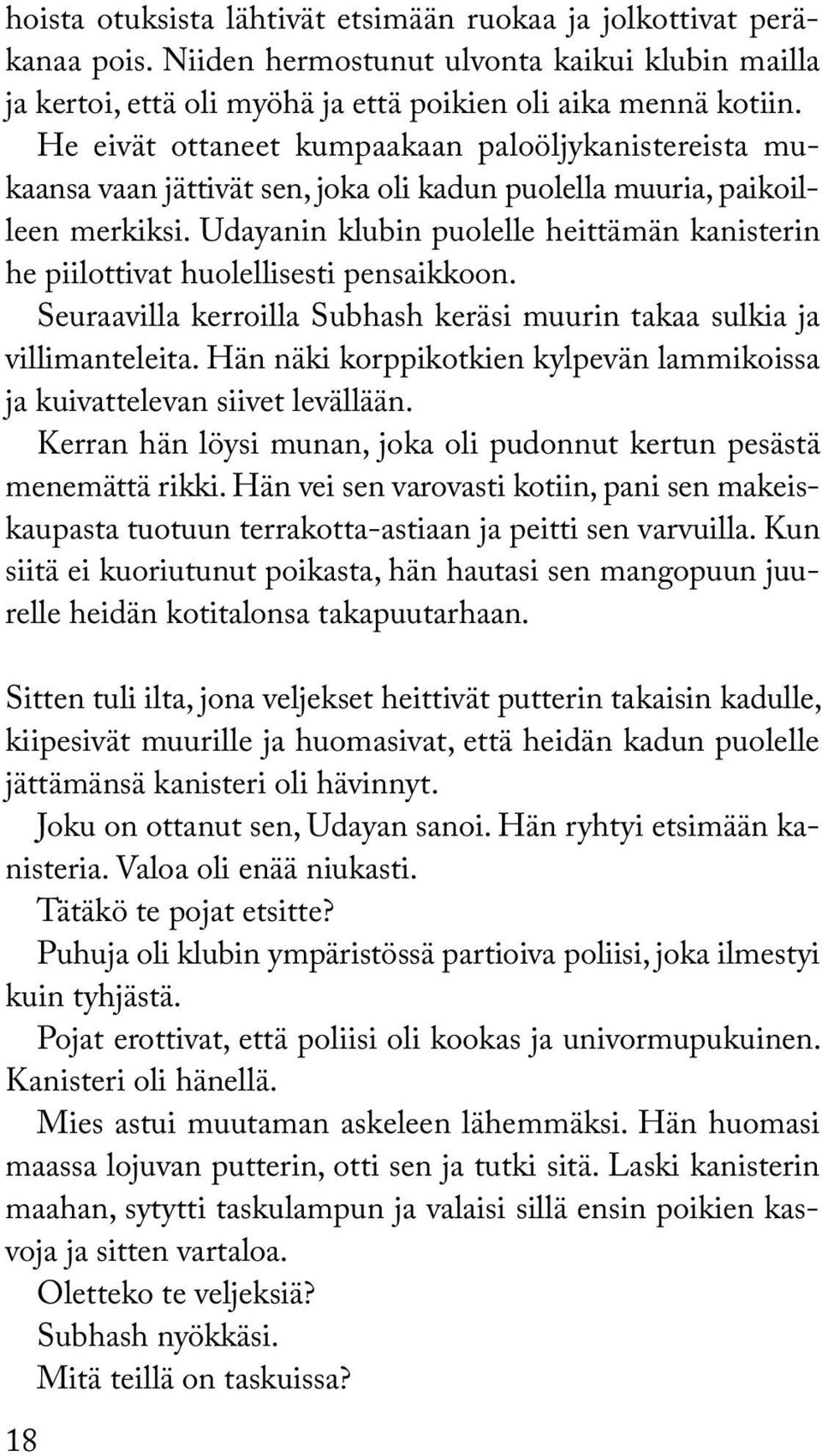 Udayanin klubin puolelle heittämän kanisterin he piilottivat huolellisesti pensaikkoon. Seuraavilla kerroilla Subhash keräsi muurin takaa sulkia ja villimanteleita.