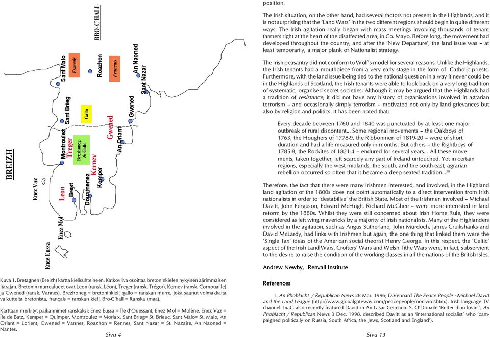 The Irish situation, on the other hand, had several factors not present in the Highlands, and it is not surprising that the Land Wars in the two different regions should begin in quite different ways.