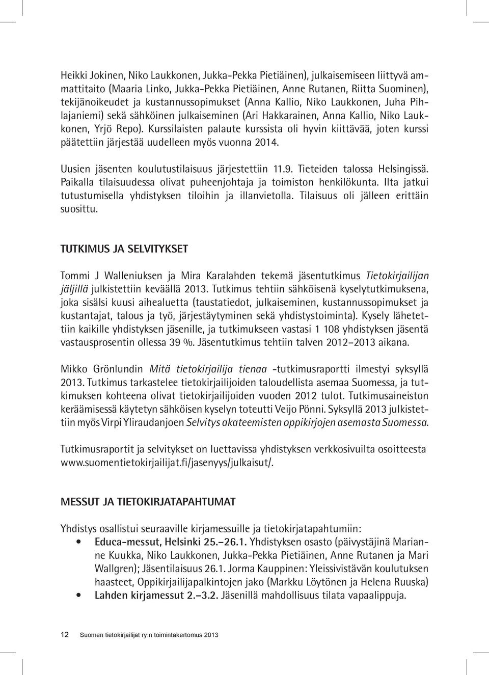 Kurssilaisten palaute kurssista oli hyvin kiittävää, joten kurssi päätettiin järjestää uudelleen myös vuonna 2014. Uusien jäsenten koulutustilaisuus järjestettiin 11.9. Tieteiden talossa Helsingissä.