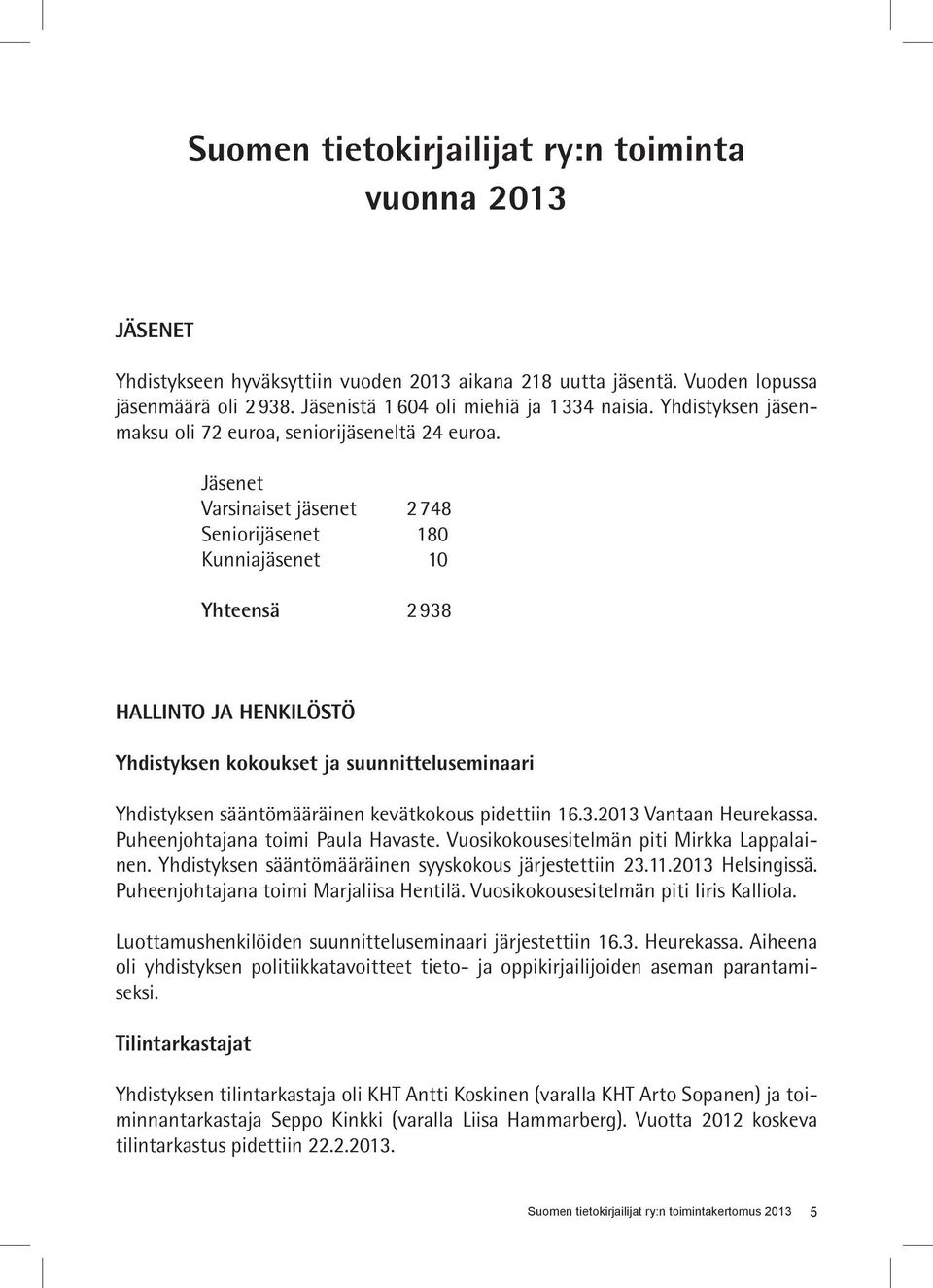 Jäsenet Varsinaiset jäsenet 2748 Seniorijäsenet 180 Kunniajäsenet 10 Yhteensä 2 938 HALLINTO JA HENKILÖSTÖ Yhdistyksen kokoukset ja suunnitteluseminaari Yhdistyksen sääntömääräinen kevätkokous