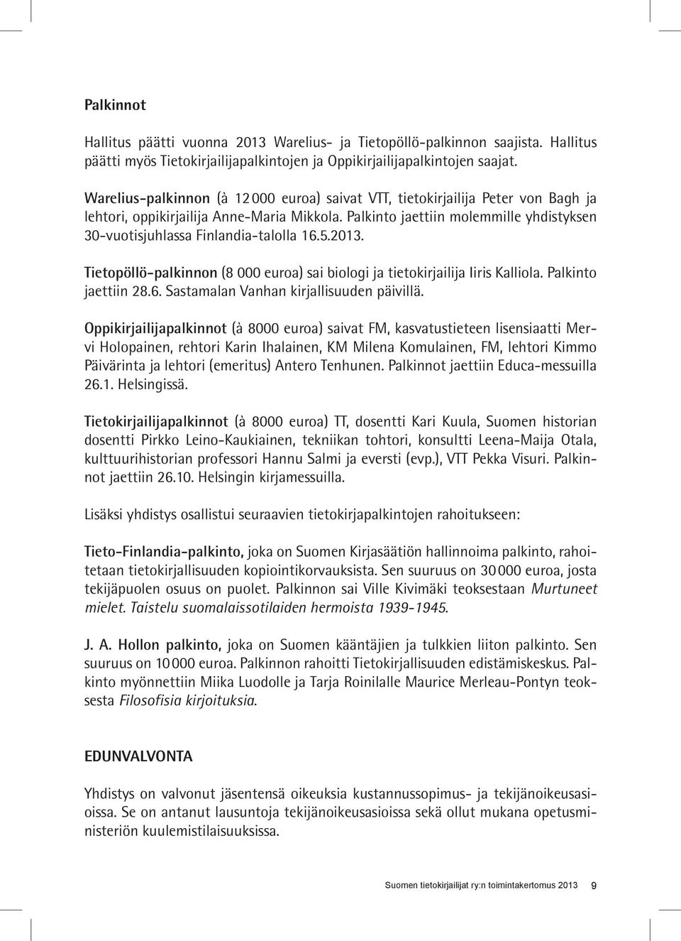 Palkinto jaettiin molemmille yhdistyksen 30-vuotisjuhlassa Finlandia-talolla 16.5.2013. Tietopöllö-palkinnon (8 000 euroa) sai biologi ja tietokirjailija Iiris Kalliola. Palkinto jaettiin 28.6. Sastamalan Vanhan kirjallisuuden päivillä.