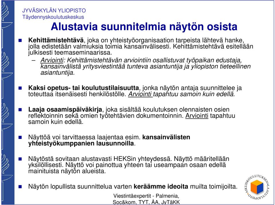 Arviointi: Kehittämistehtävän arviointiin osallistuvat työpaikan edustaja, kansainvälistä yritysviestintää tunteva asiantuntija ja yliopiston tieteellinen asiantuntija.