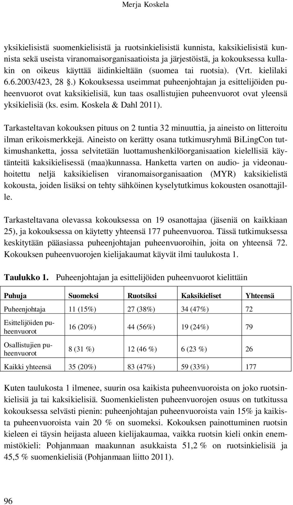 ) Kokouksessa useimmat puheenjohtajan ja esittelijöiden puheenvuorot ovat kaksikielisiä, kun taas osallistujien puheenvuorot ovat yleensä yksikielisiä (ks. esim. Koskela & Dahl 2011).