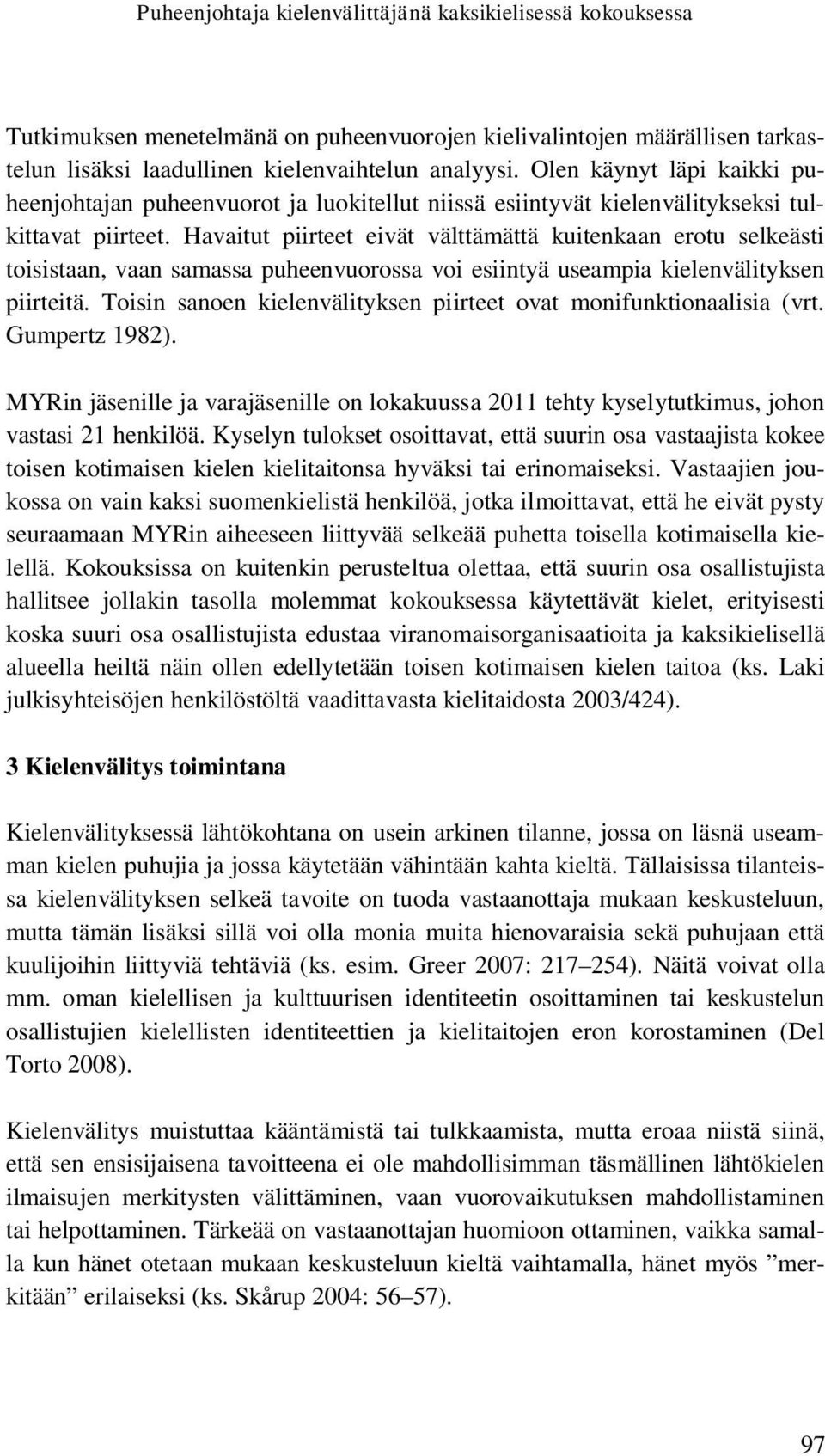 Havaitut piirteet eivät välttämättä kuitenkaan erotu selkeästi toisistaan, vaan samassa puheenvuorossa voi esiintyä useampia kielenvälityksen piirteitä.