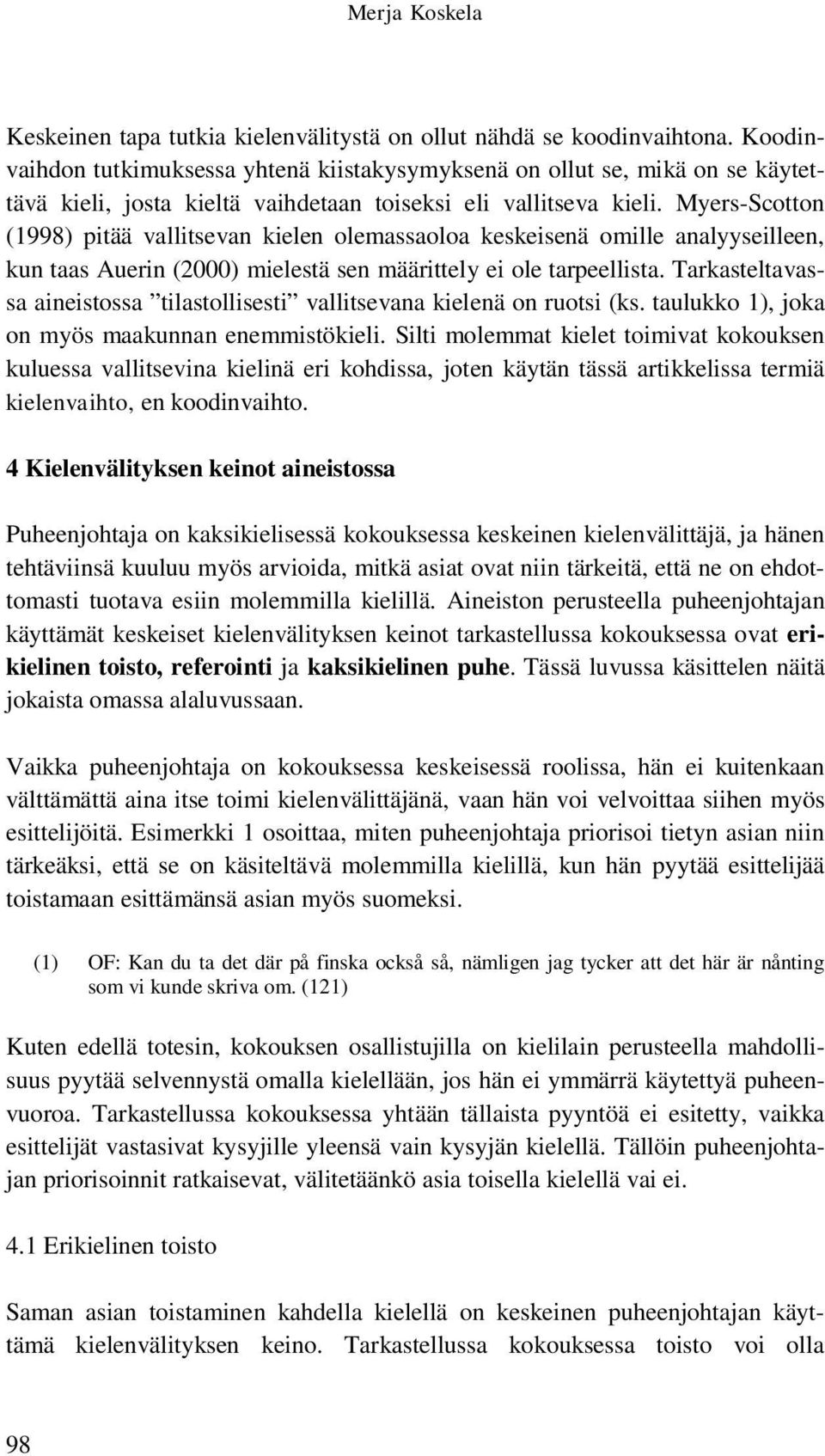 Myers-Scotton (1998) pitää vallitsevan kielen olemassaoloa keskeisenä omille analyyseilleen, kun taas Auerin (2000) mielestä sen määrittely ei ole tarpeellista.