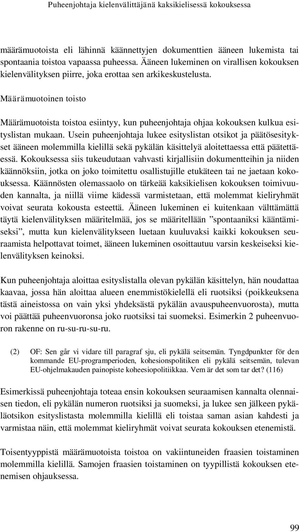 Määrämuotoinen toisto Määrämuotoista toistoa esiintyy, kun puheenjohtaja ohjaa kokouksen kulkua esityslistan mukaan.