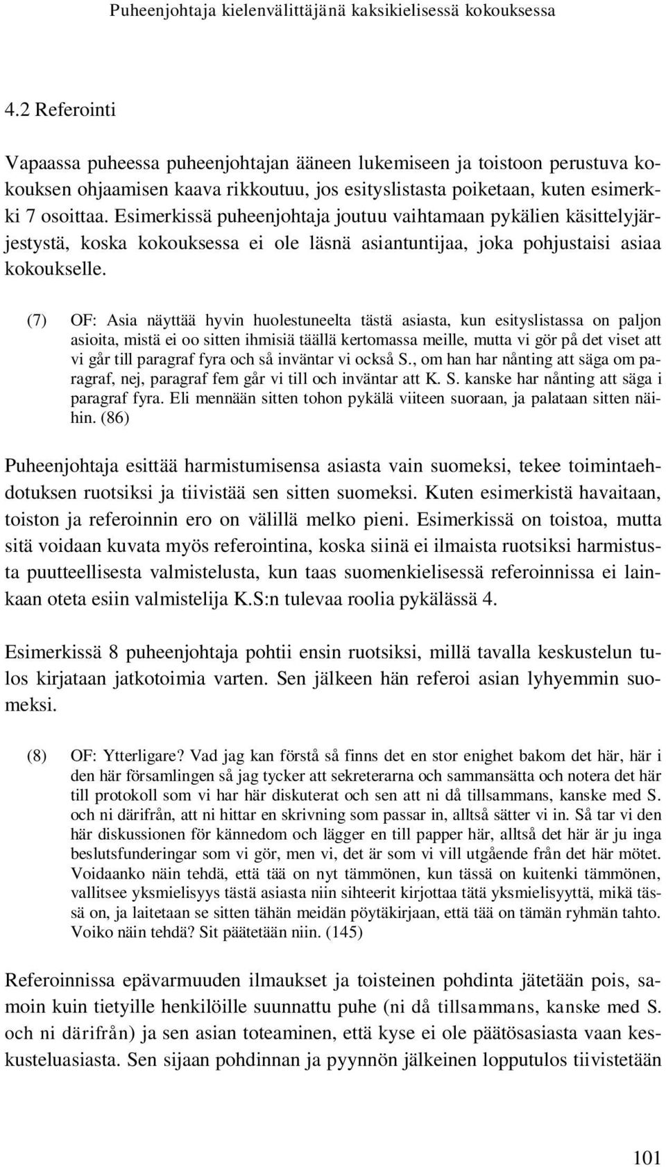 Esimerkissä puheenjohtaja joutuu vaihtamaan pykälien käsittelyjärjestystä, koska kokouksessa ei ole läsnä asiantuntijaa, joka pohjustaisi asiaa kokoukselle.