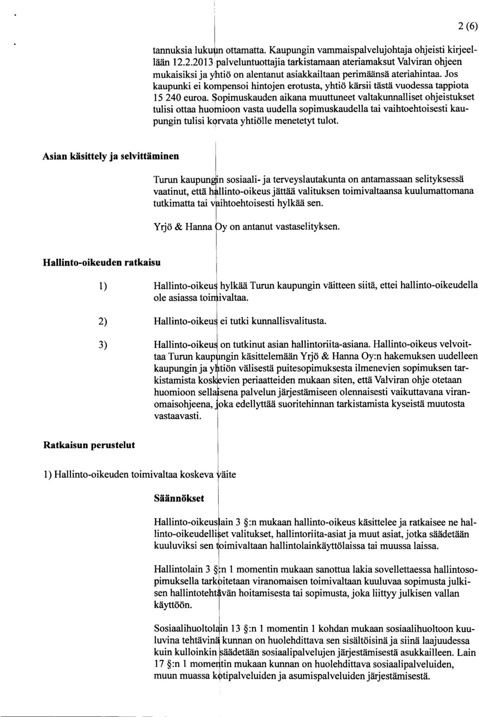 Sopimuskauden aikana muuttuneet valtakunnalliset ohjeistukset tulisi ottaa huotnioon vasta uudella sopimuskaudella tai vaihtoehtoisesti kaupungin tulisi korvata yhtiolle menetetyt tulot.