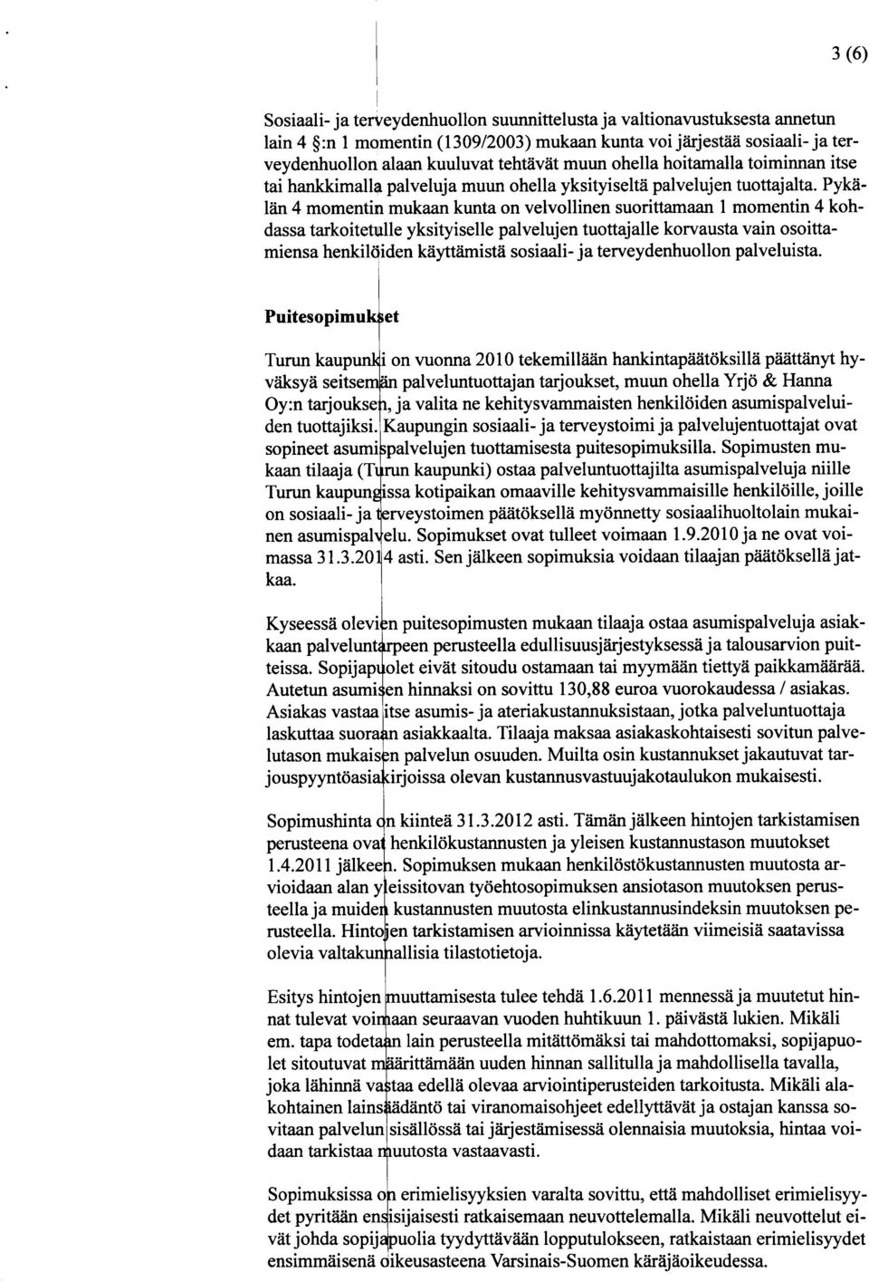 Pyka Ian 4 momentin mukaan kunta on velvollinen suorittamaan 1 momentin 4 kohdassa tarkoitetulle yksityiselle palvelujen tuottajalle korvausta vain osoittamiensa henkildiden kayttamista sosiaali- ja