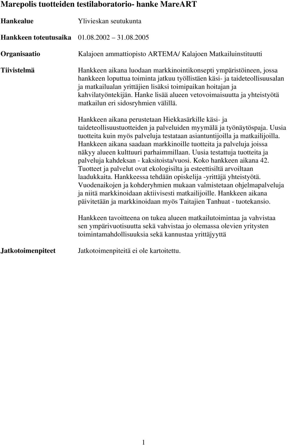 2005 Organisaatio Tiivistelmä Kalajoen ammattiopisto ARTEMA/ Kalajoen Matkailuinstituutti Hankkeen aikana luodaan markkinointikonsepti ympäristöineen, jossa hankkeen loputtua toiminta jatkuu