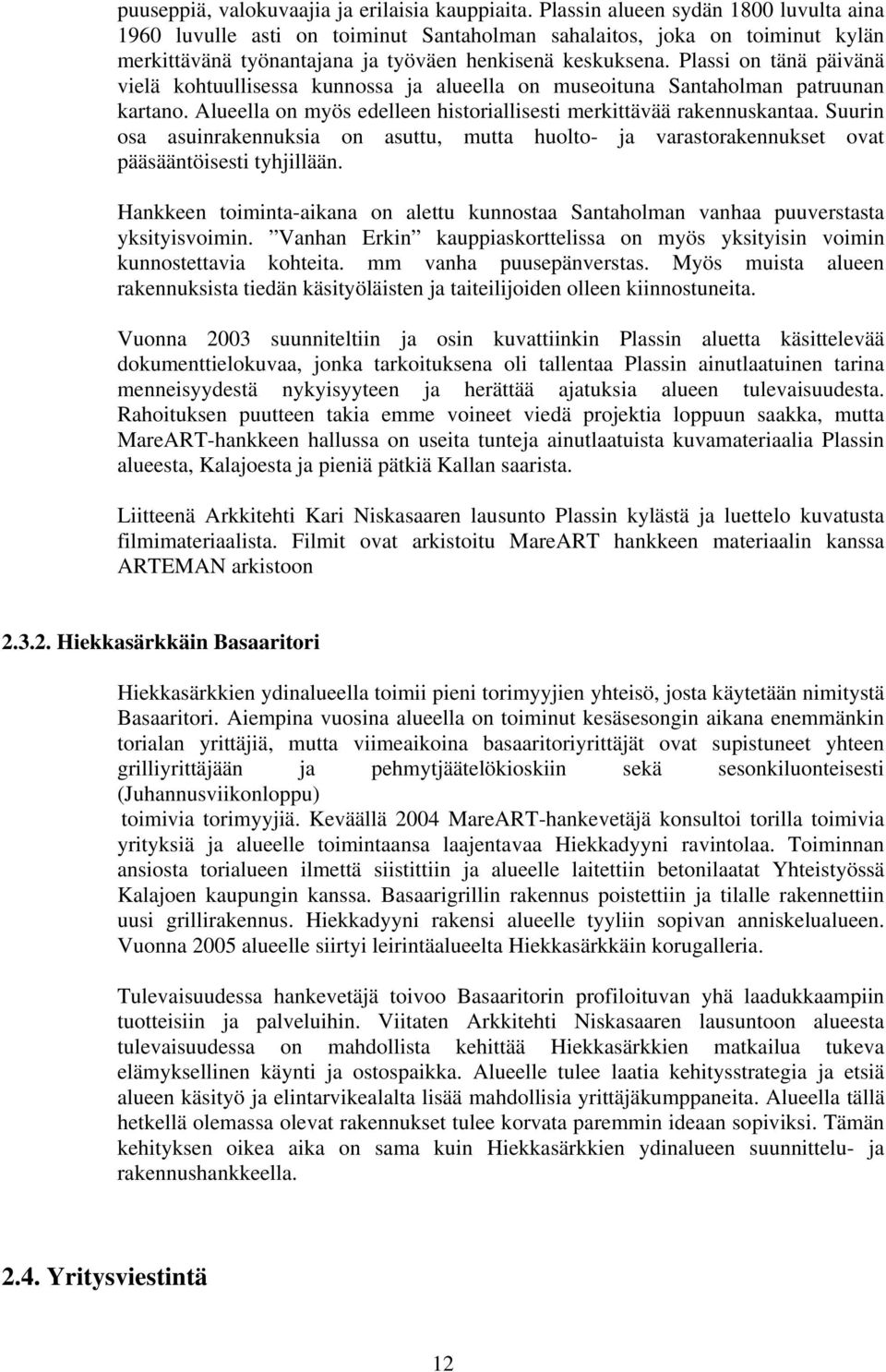 Plassi on tänä päivänä vielä kohtuullisessa kunnossa ja alueella on museoituna Santaholman patruunan kartano. Alueella on myös edelleen historiallisesti merkittävää rakennuskantaa.