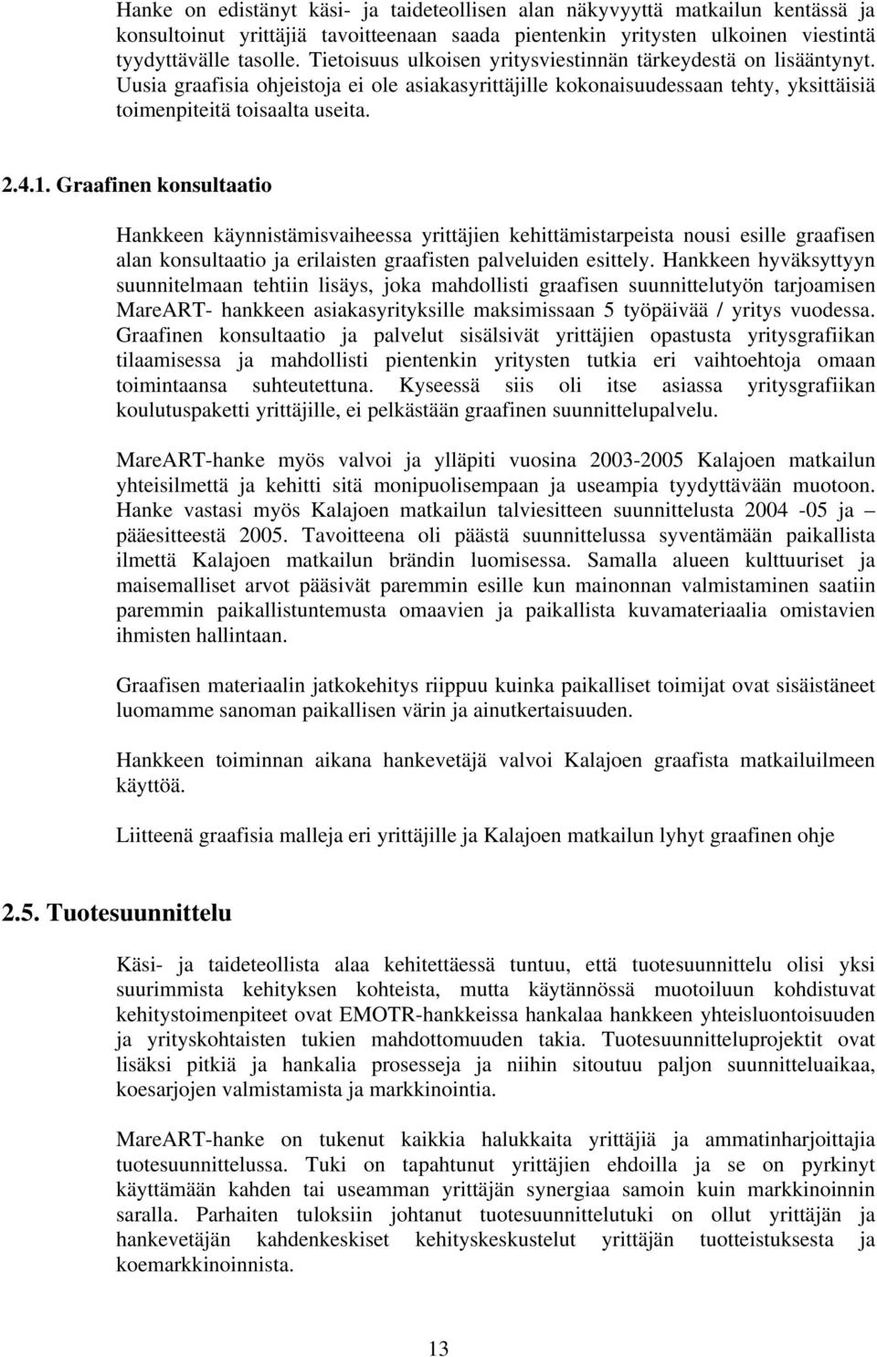 Graafinen konsultaatio Hankkeen käynnistämisvaiheessa yrittäjien kehittämistarpeista nousi esille graafisen alan konsultaatio ja erilaisten graafisten palveluiden esittely.