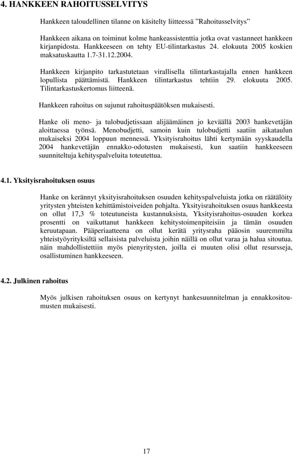 Hankkeen kirjanpito tarkastutetaan virallisella tilintarkastajalla ennen hankkeen lopullista päättämistä. Hankkeen tilintarkastus tehtiin 29. elokuuta 2005. Tilintarkastuskertomus liitteenä.