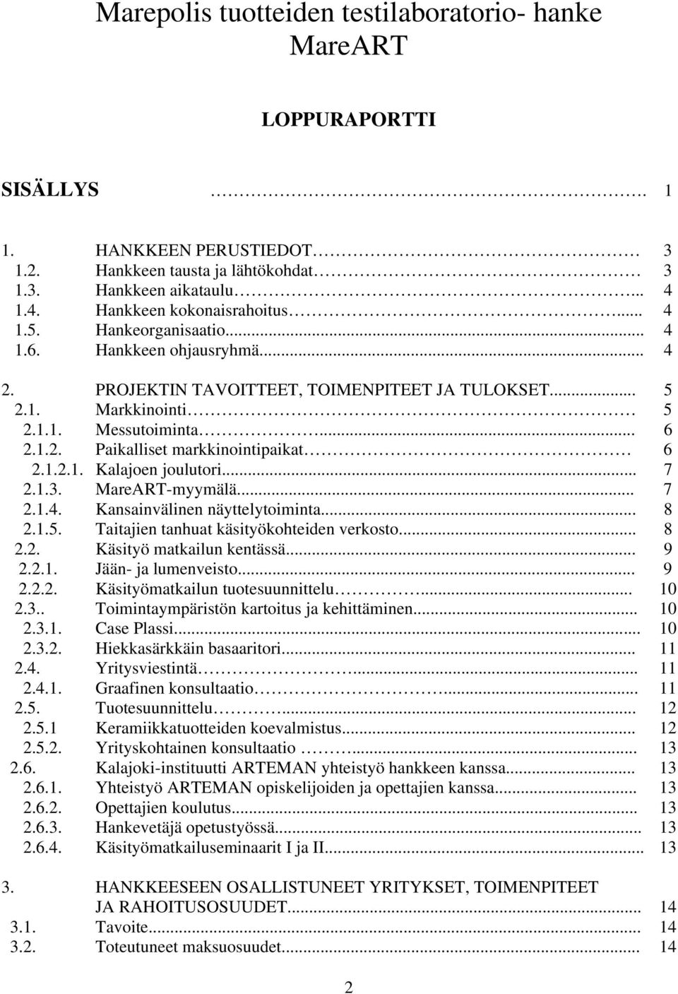 1.2.1. Kalajoen joulutori... 7 2.1.3. MareART-myymälä... 7 2.1.4. Kansainvälinen näyttelytoiminta... 8 2.1.5. Taitajien tanhuat käsityökohteiden verkosto... 8 2.2. Käsityö matkailun kentässä... 9 2.2.1. Jään- ja lumenveisto.