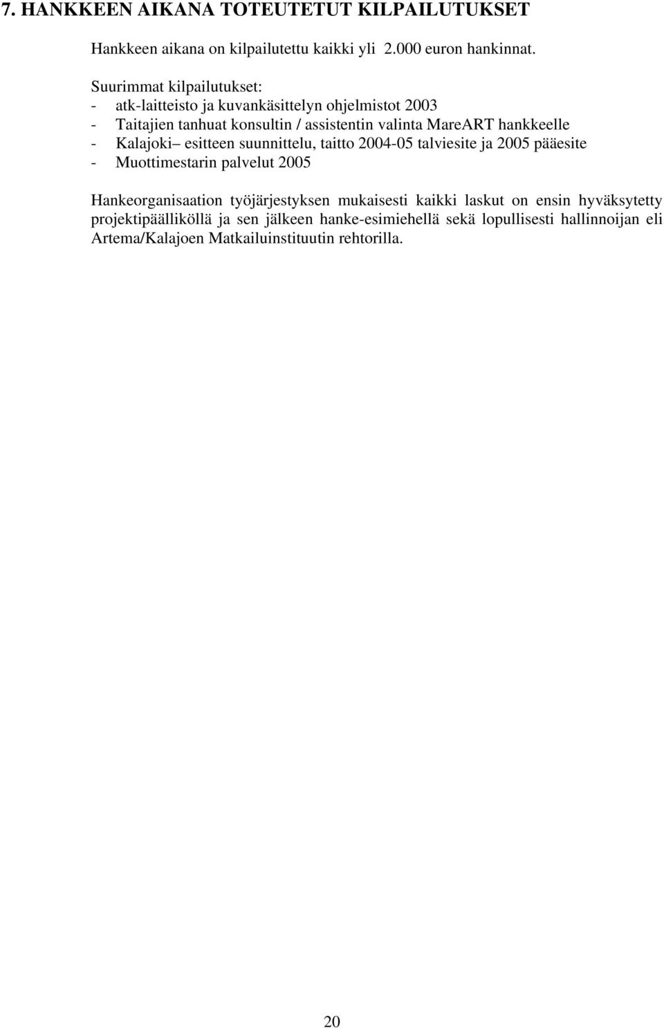 hankkeelle - Kalajoki esitteen suunnittelu, taitto 2004-05 talviesite ja 2005 pääesite - Muottimestarin palvelut 2005 Hankeorganisaation