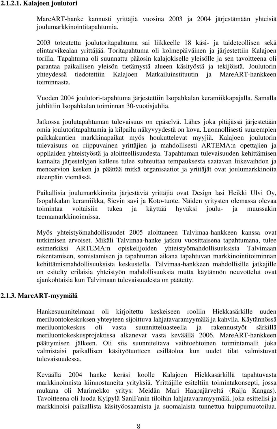 Tapahtuma oli suunnattu pääosin kalajokiselle yleisölle ja sen tavoitteena oli parantaa paikallisen yleisön tietämystä alueen käsityöstä ja tekijöistä.