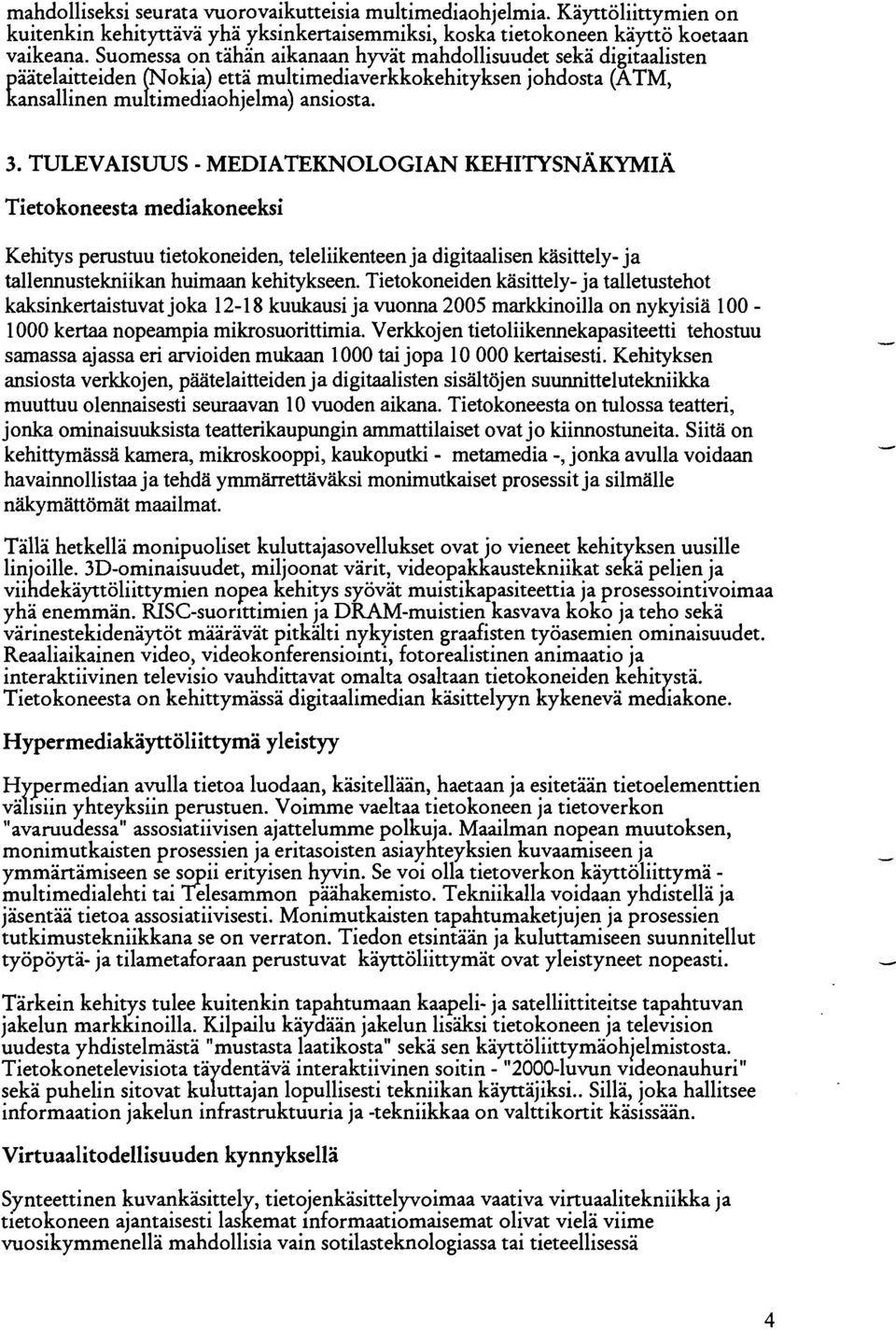 TULEVAISUUS - MEDIATEKNOLOGIAN KEHITYSNAKYMIA Tietokoneesta mediakoneeksi Kehitys perustuu tietokoneiden, teleliikenteen ja digitaalisen käsittely- ja tallennustekniikan huimaan kehitykseen.