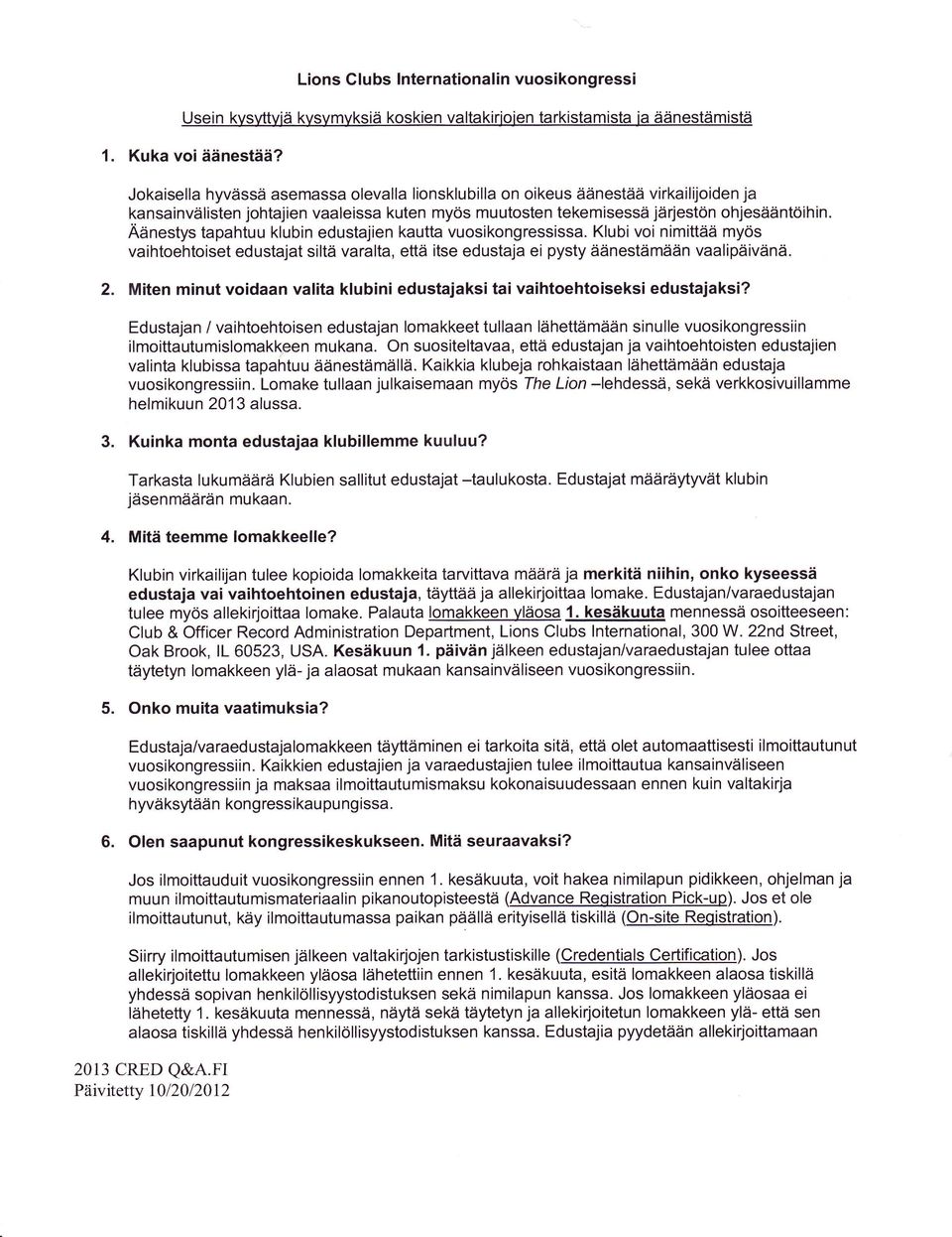 Äänestys tapahtuu klubin edustajien kautta vuosikongressissa. Klubi voi nimittää myös vaihtoehtoiset edustajat siltä varalta, että itse edustaja ei pysty äänestämään vaalipäivänä. 2.