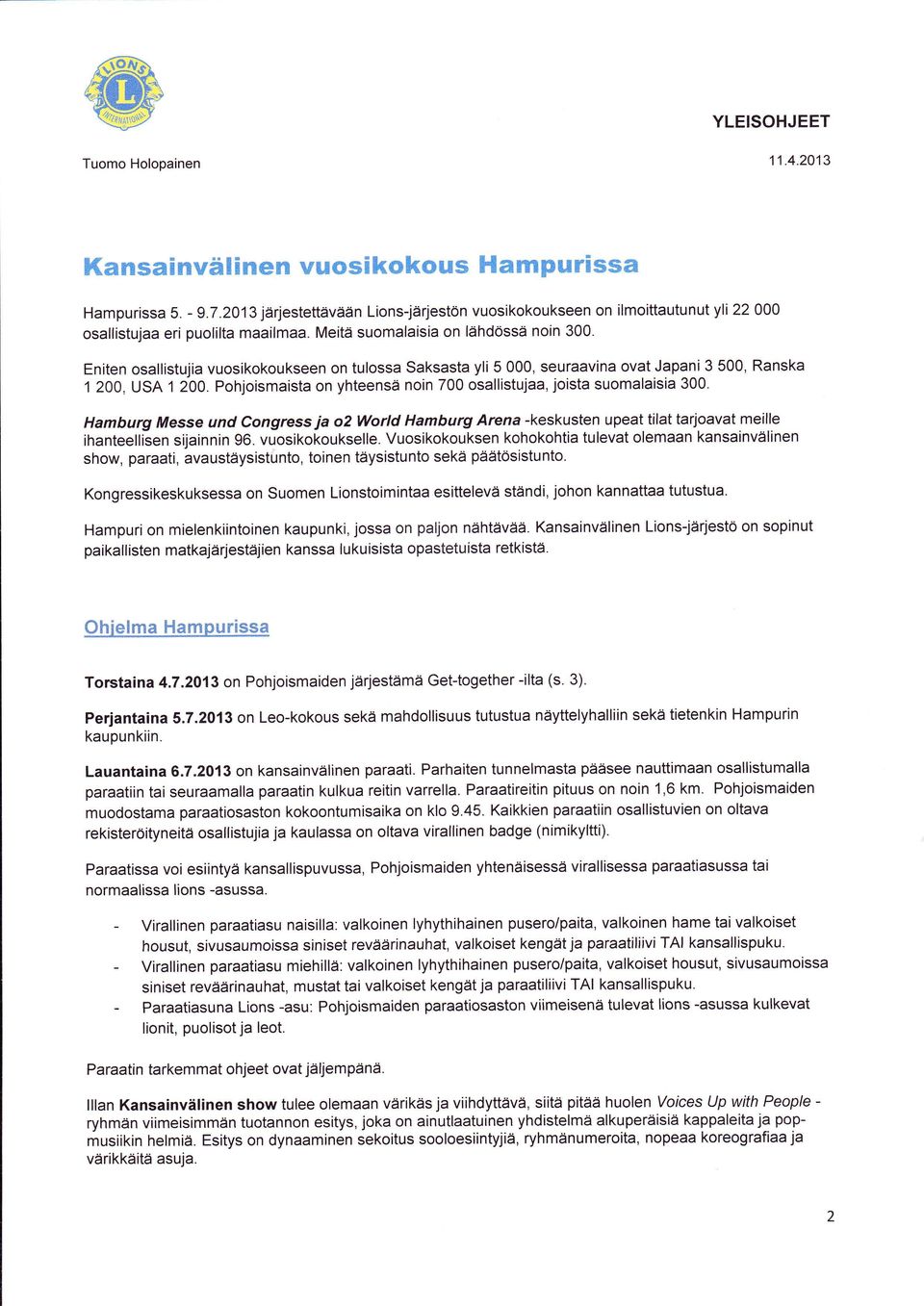 Eniten osallistujia vuosikokoukseen on tulossa Saksasta yli 5 000, seuraavina ovat Japani 3 500, Ranska 1200, USA 1 200. Pohjoismaista on yhteensä noin 700 osallistujaa, joista suomalaisia 300.