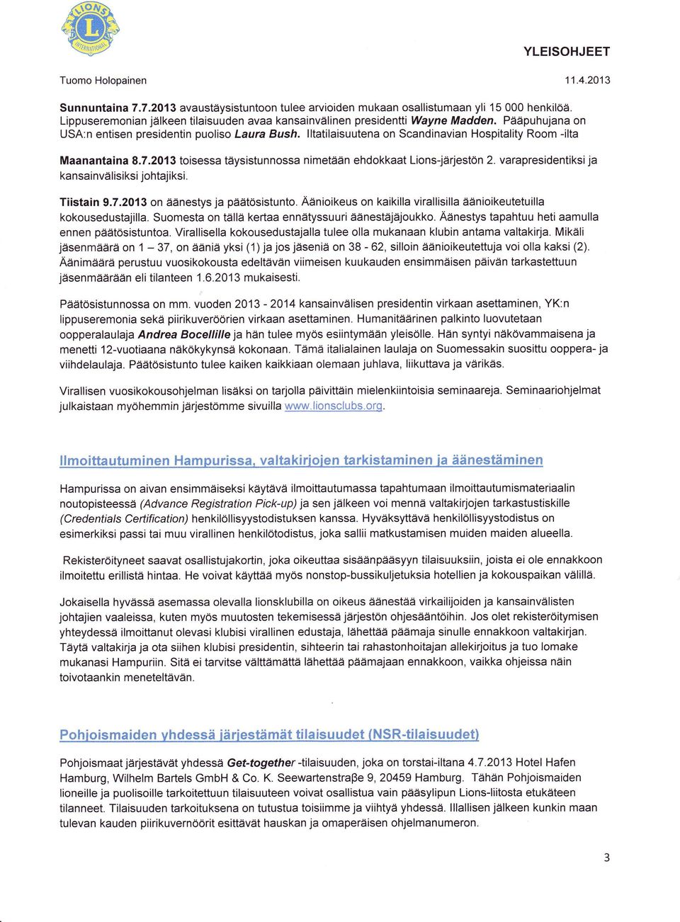 lltatilaisuutena on Scandinavian Hospitality Room -ilta Maanantaina 8.7.2013 toisessa täysistunnossa nimetään ehdokkaat Lions-järjestön 2. varapresidentiksi ja kansainvälisiksi johtajiksi. Tiistain 9.