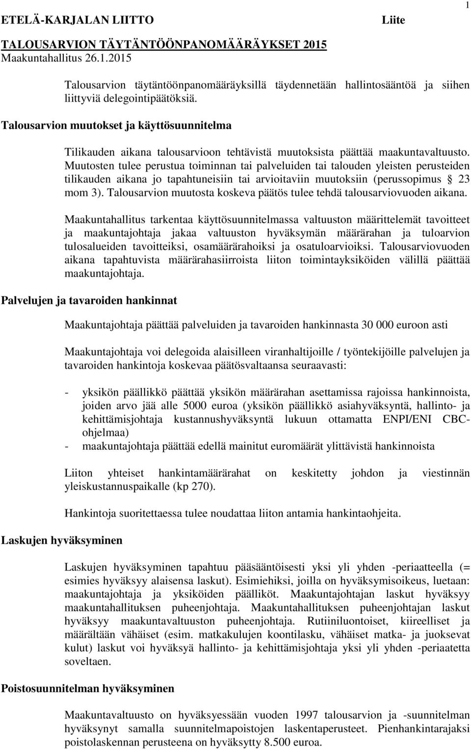 Muutosten tulee perustua toiminnan tai palveluiden tai talouden yleisten perusteiden tilikauden aikana jo tapahtuneisiin tai arvioitaviin muutoksiin (perussopimus 23 mom 3).