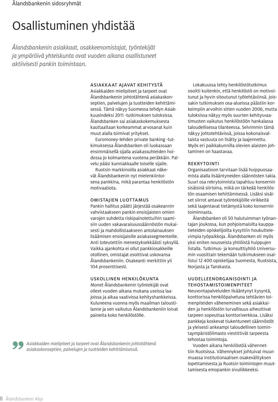 Tämä näkyy Suomessa tehdyn Asiakkuusindeksi 2011 -tutkimuksen tuloksissa. Ålandsbanken sai asiakaskokemuksesta kauttaaltaan korkeammat arvosanat kuin muut alalla toimivat yritykset.