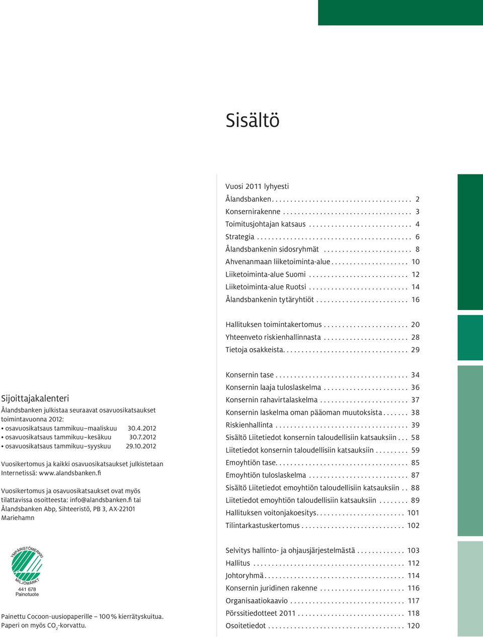 ... 29 Sijoittajakalenteri Ålandsbanken julkistaa seuraavat osavuosikatsaukset toimintavuonna 2012: osavuosikatsaus tammikuu maaliskuu 30.4.2012 osavuosikatsaus tammikuu kesäkuu 30.7.