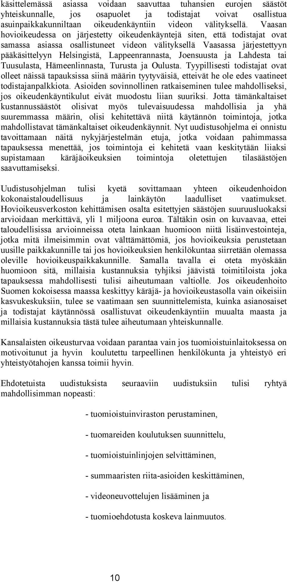 Joensuusta ja Lahdesta tai Tuusulasta, Hämeenlinnasta, Turusta ja Oulusta.