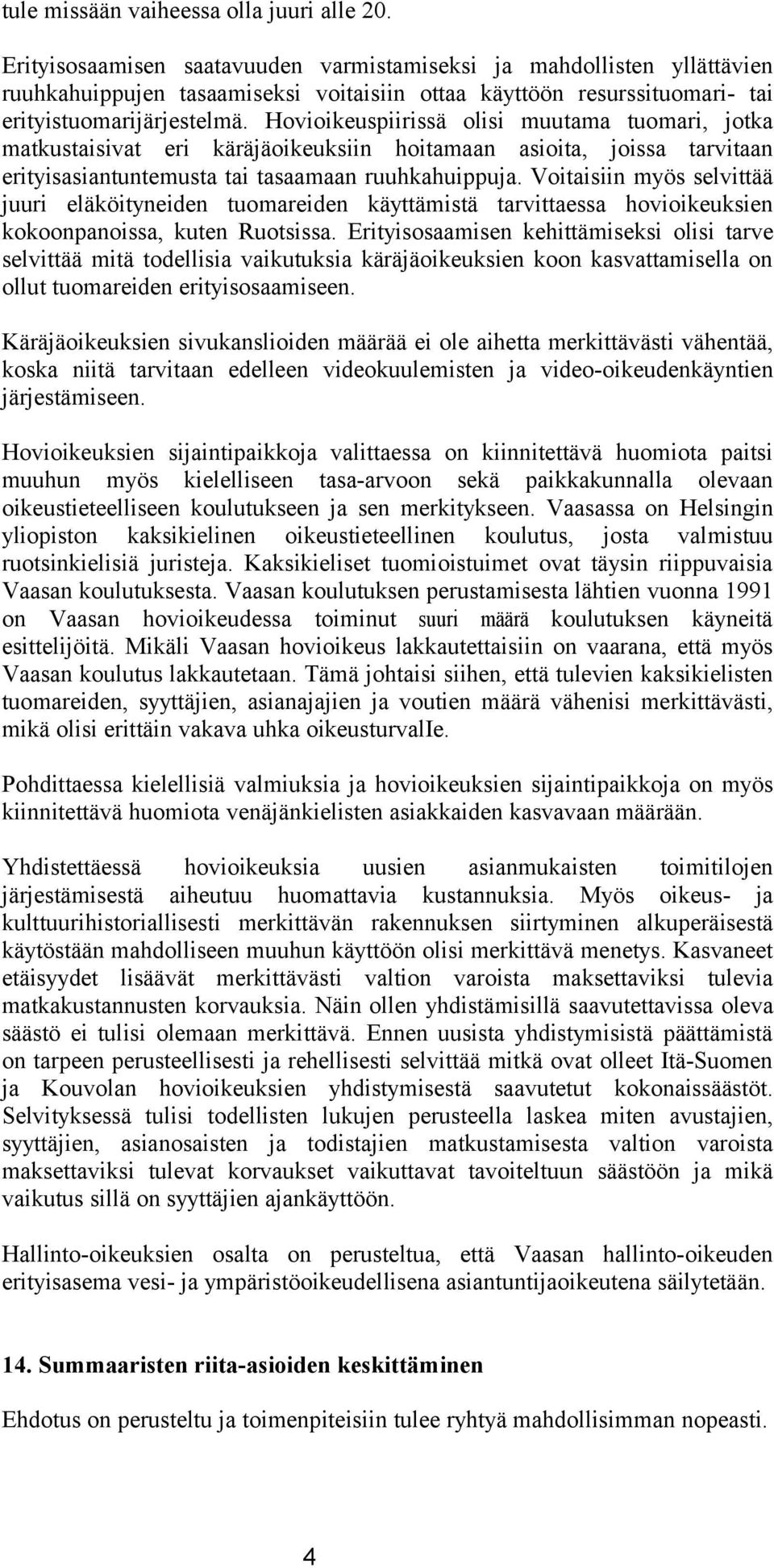 Hovioikeuspiirissä olisi muutama tuomari, jotka matkustaisivat eri käräjäoikeuksiin hoitamaan asioita, joissa tarvitaan erityisasiantuntemusta tai tasaamaan ruuhkahuippuja.