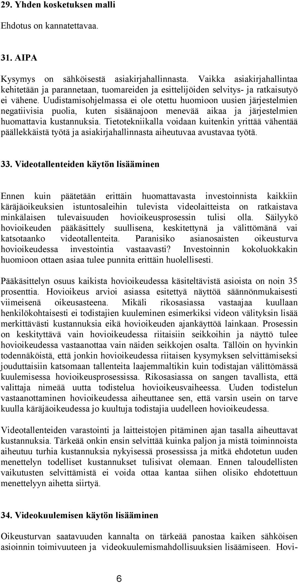 Uudistamisohjelmassa ei ole otettu huomioon uusien järjestelmien negatiivisia puolia, kuten sisäänajoon menevää aikaa ja järjestelmien huomattavia kustannuksia.