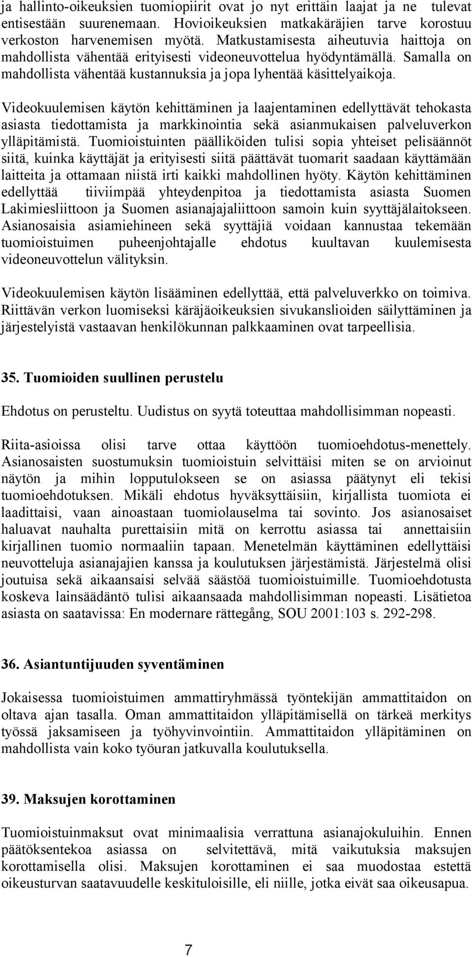 Videokuulemisen käytön kehittäminen ja laajentaminen edellyttävät tehokasta asiasta tiedottamista ja markkinointia sekä asianmukaisen palveluverkon ylläpitämistä.