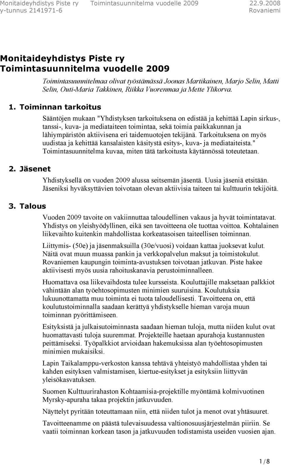 Talous Sääntöjen mukaan "Yhdistyksen tarkoituksena on edistää ja kehittää Lapin sirkus-, tanssi-, kuva- ja mediataiteen toimintaa, sekä toimia paikkakunnan ja lähiympäristön aktiivisena eri
