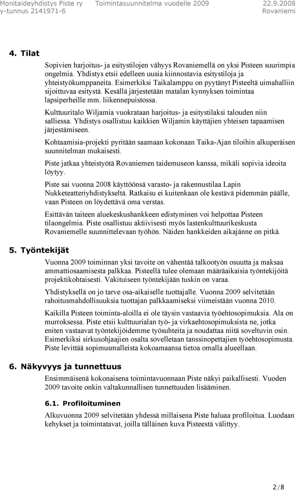 Kulttuuritalo Wiljamia vuokrataan harjoitus- ja esitystilaksi talouden niin salliessa. Yhdistys osallistuu kaikkien Wiljamin käyttäjien yhteisen tapaamisen järjestämiseen.