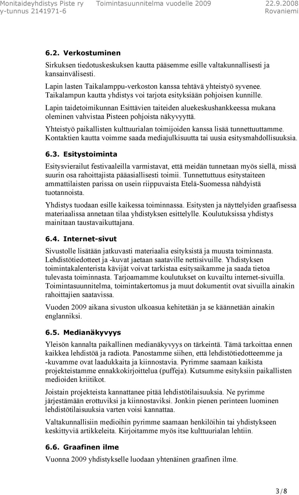 Yhteistyö paikallisten kulttuurialan toimijoiden kanssa lisää tunnettuuttamme. Kontaktien kautta voimme saada mediajulkisuutta tai uusia esitysmahdollisuuksia. 6.3.