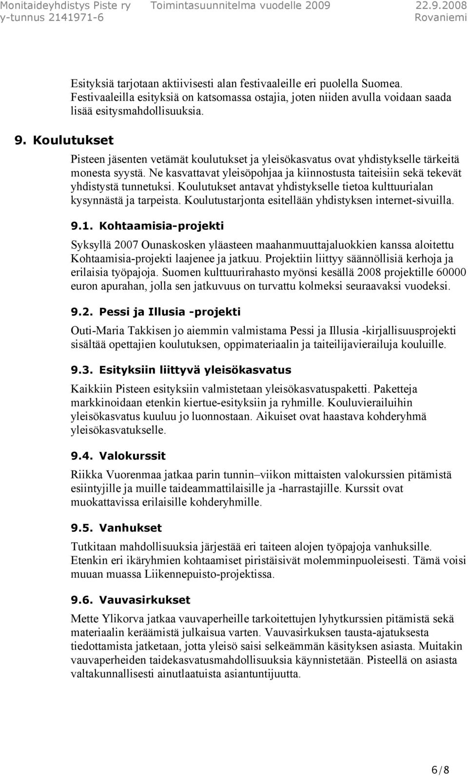 Koulutukset antavat yhdistykselle tietoa kulttuurialan kysynnästä ja tarpeista. Koulutustarjonta esitellään yhdistyksen internet-sivuilla. 9.1.