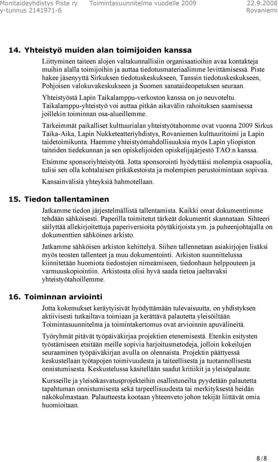 Yhteistyöstä Lapin Taikalamppu-verkoston kanssa on jo neuvoteltu. Taikalamppu-yhteistyö voi auttaa pitkän aikavälin rahoituksen saamisessa joillekin toiminnan osa-alueillemme.