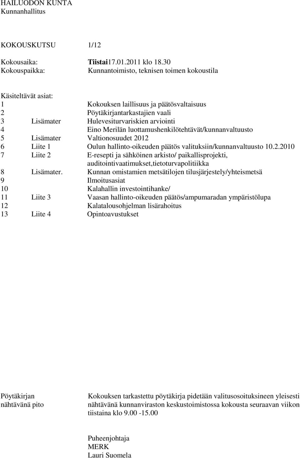 Liite 3 Liite 4 Pöytäkirjantarkastajien vaali Hulevesiturvariskien arviointi Eino Merilän luottamushenkilötehtävät/kunnanvaltuusto Valtionosuudet 2012 Oulun hallinto-oikeuden päätös