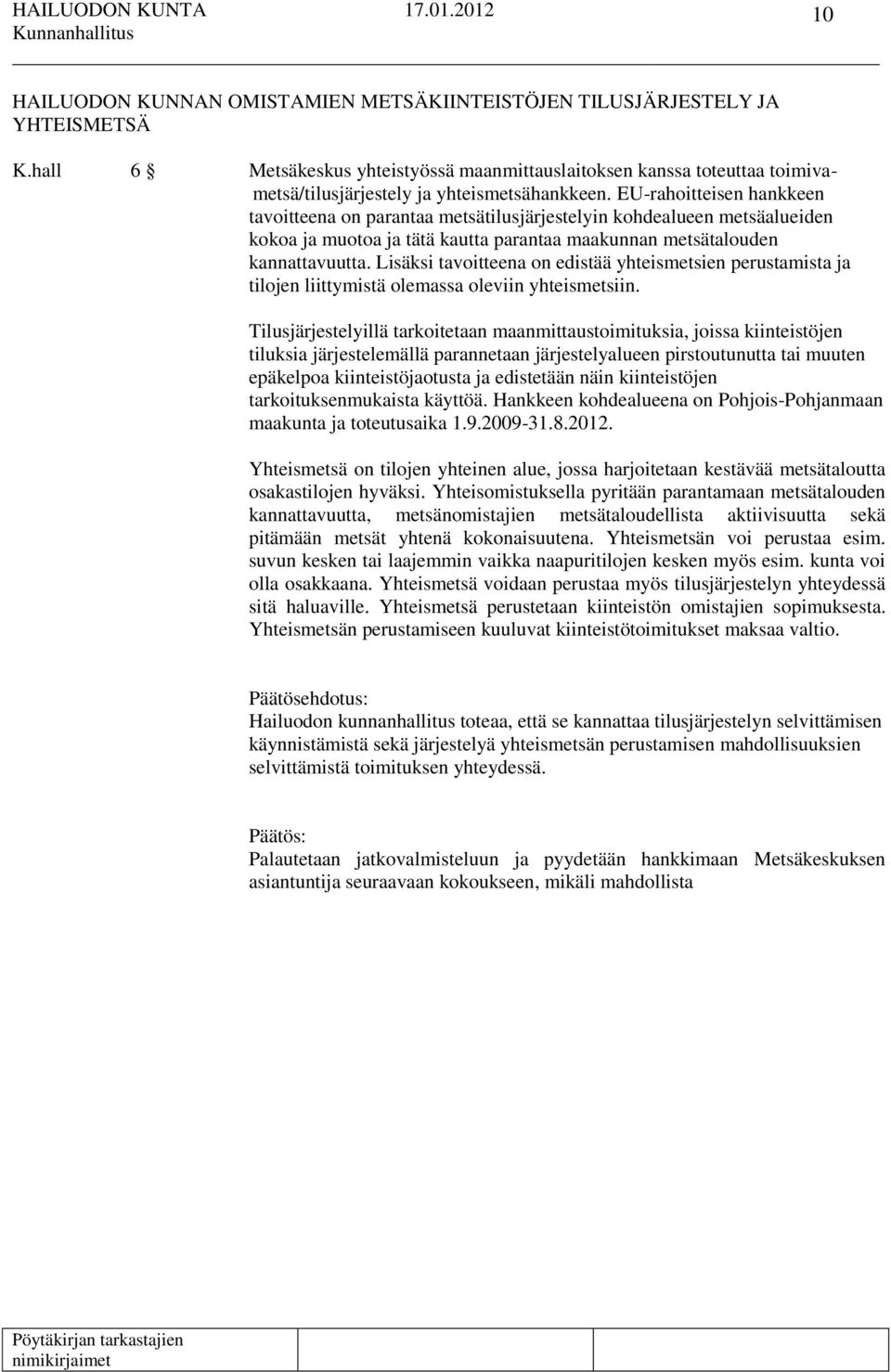 EU-rahoitteisen hankkeen tavoitteena on parantaa metsätilusjärjestelyin kohdealueen metsäalueiden kokoa ja muotoa ja tätä kautta parantaa maakunnan metsätalouden kannattavuutta.