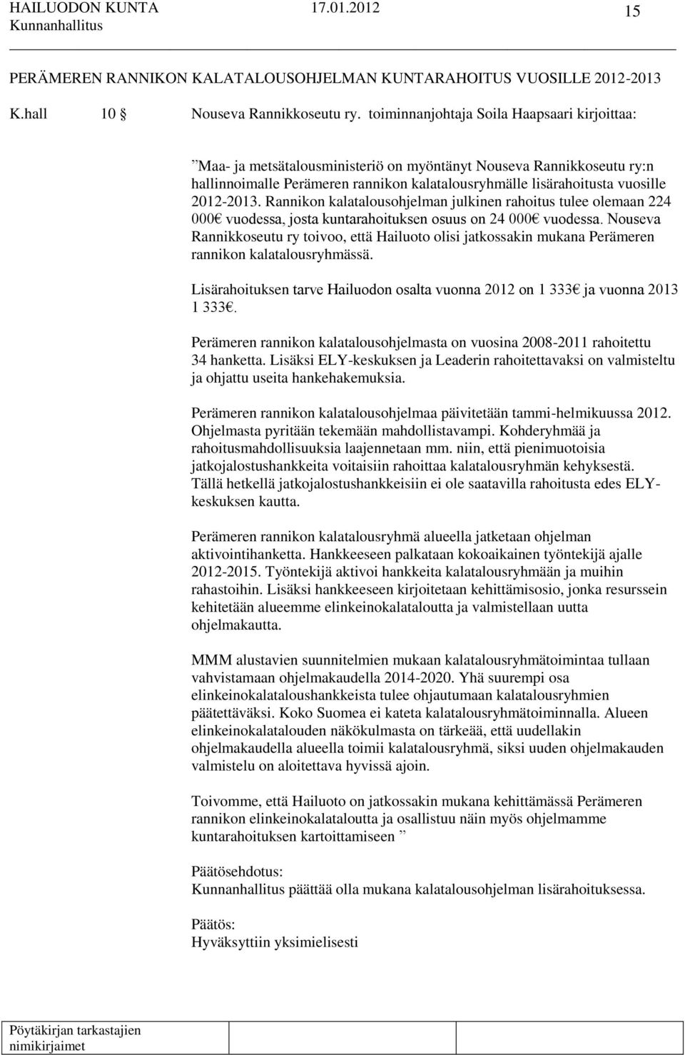 2012-2013. Rannikon kalatalousohjelman julkinen rahoitus tulee olemaan 224 000 vuodessa, josta kuntarahoituksen osuus on 24 000 vuodessa.