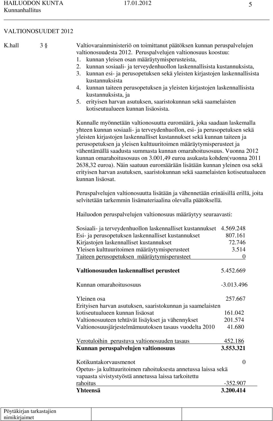 kunnan esi- ja perusopetuksen sekä yleisten kirjastojen laskennallisista kustannuksista 4. kunnan taiteen perusopetuksen ja yleisten kirjastojen laskennallisista kustannuksista, ja 5.