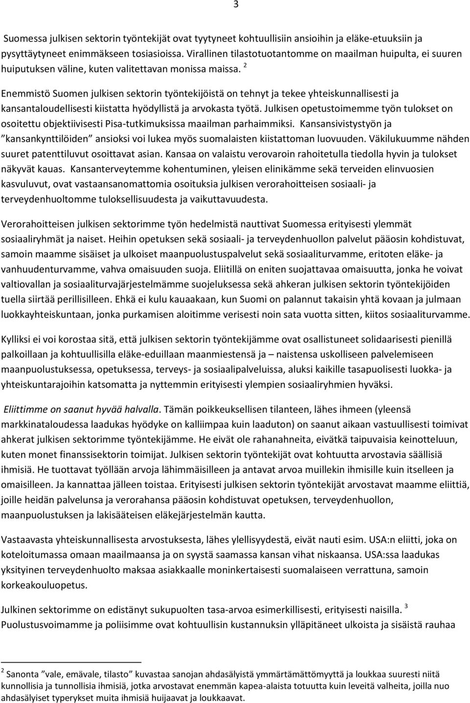 2 Enemmistö Suomen julkisen sektorin työntekijöistä on tehnyt ja tekee yhteiskunnallisesti ja kansantaloudellisesti kiistatta hyödyllistä ja arvokasta työtä.