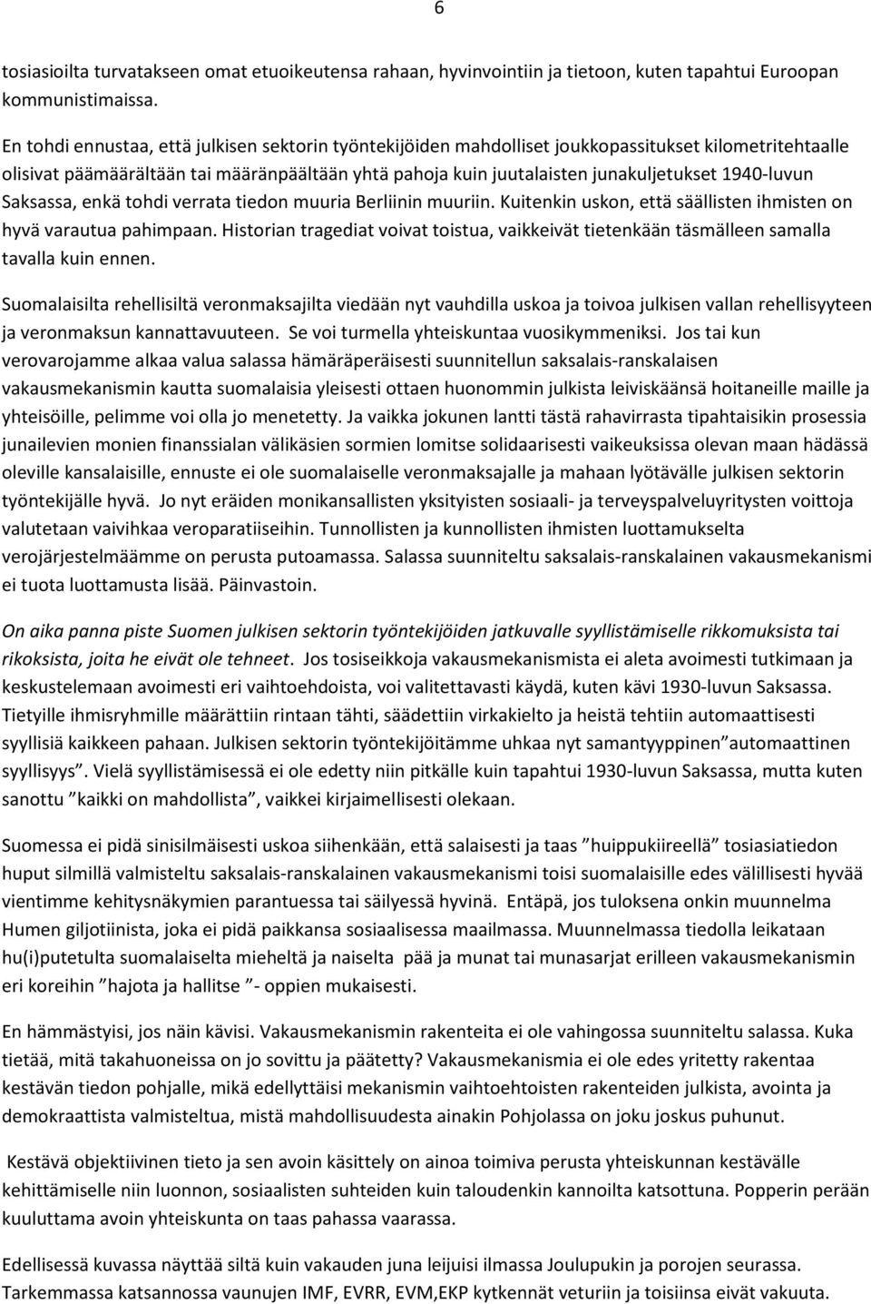 1940-luvun Saksassa, enkä tohdi verrata tiedon muuria Berliinin muuriin. Kuitenkin uskon, että säällisten ihmisten on hyvä varautua pahimpaan.